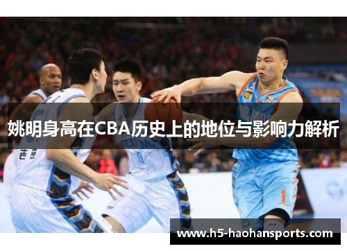 姚明身高在CBA历史上的地位与影响力解析