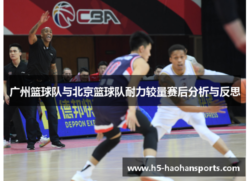 广州篮球队与北京篮球队耐力较量赛后分析与反思