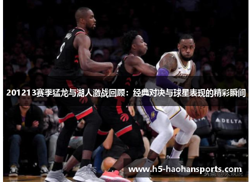 201213赛季猛龙与湖人激战回顾：经典对决与球星表现的精彩瞬间