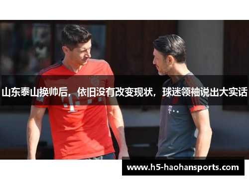 山东泰山换帅后，依旧没有改变现状，球迷领袖说出大实话