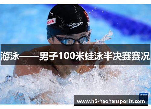 游泳——男子100米蛙泳半决赛赛况